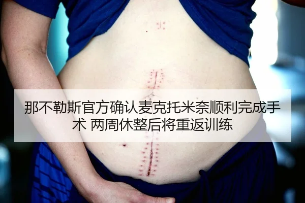 那不勒斯官方确认麦克托米奈顺利完成手术 两周休整后将重返训练 - JIUYOU